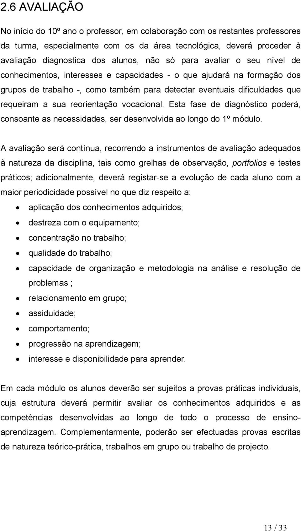 reorientação vocacional. Esta fase de diagnóstico poderá, consoante as necessidades, ser desenvolvida ao longo do 1º módulo.