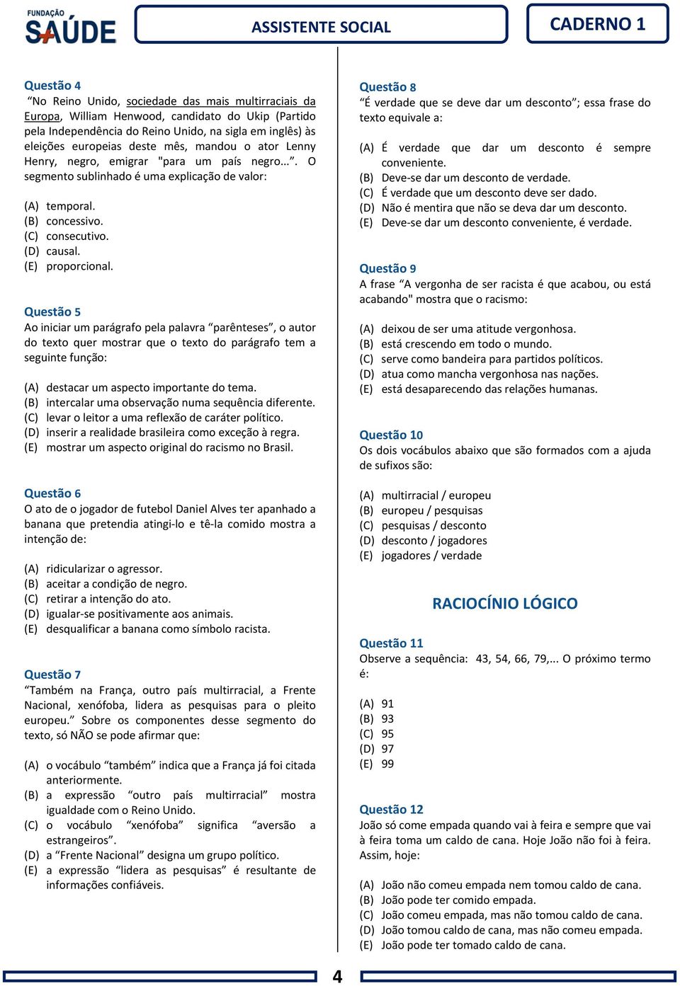 Questão 5 Ao iniciar um parágrafo pela palavra parênteses, o autor do texto quer mostrar que o texto do parágrafo tem a seguinte função: (A) destacar um aspecto importante do tema.