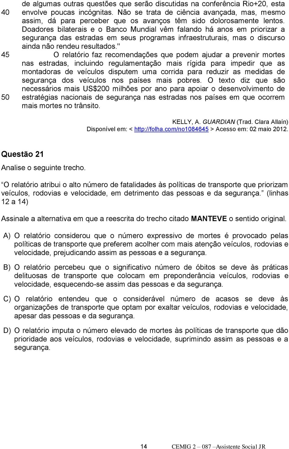 Doadores bilaterais e o Banco Mundial vêm falando há anos em priorizar a segurança das estradas em seus programas infraestruturais, mas o discurso ainda não rendeu resultados.