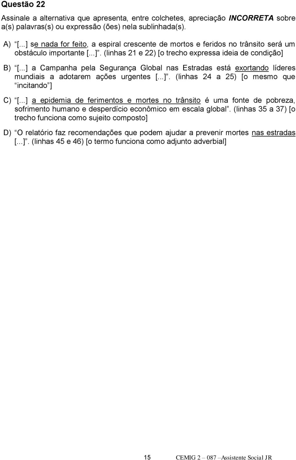 ..] a Campanha pela Segurança Global nas Estradas está exortando líderes mundiais a adotarem ações urgentes [...]. (linhas 24 a 25) [o mesmo que incitando ] C) [.