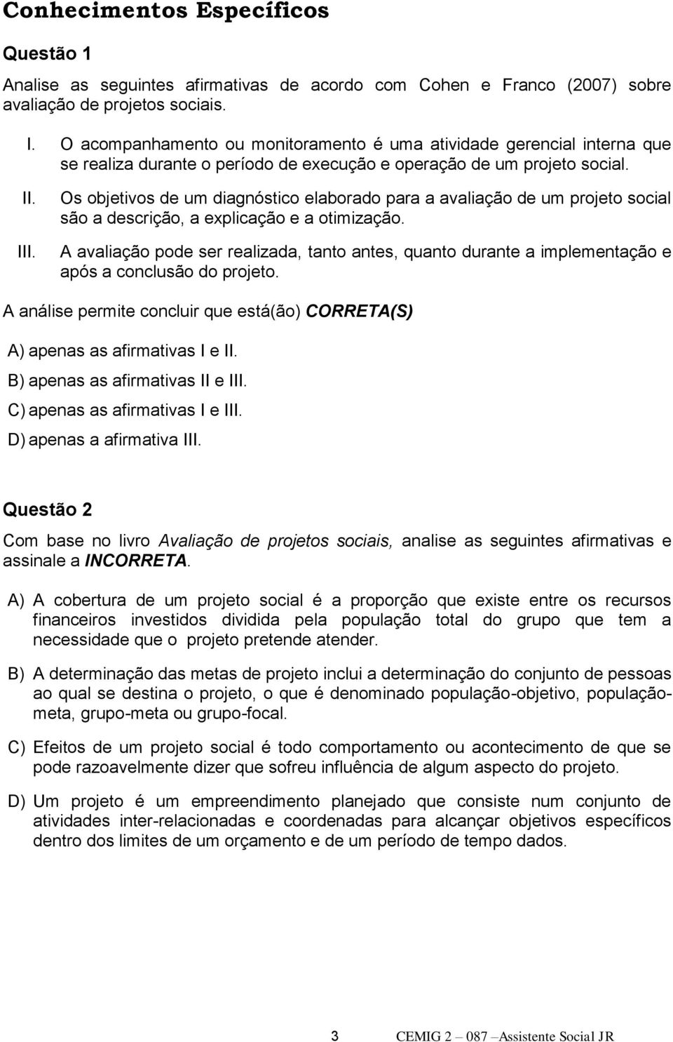 Os objetivos de um diagnóstico elaborado para a avaliação de um projeto social são a descrição, a explicação e a otimização.