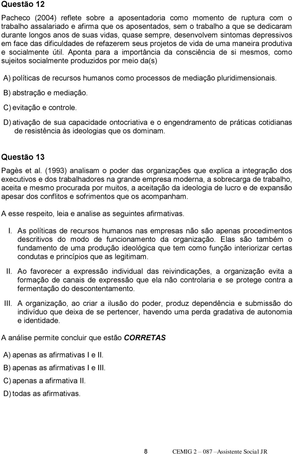 Aponta para a importância da consciência de si mesmos, como sujeitos socialmente produzidos por meio da(s) A) políticas de recursos humanos como processos de mediação pluridimensionais.