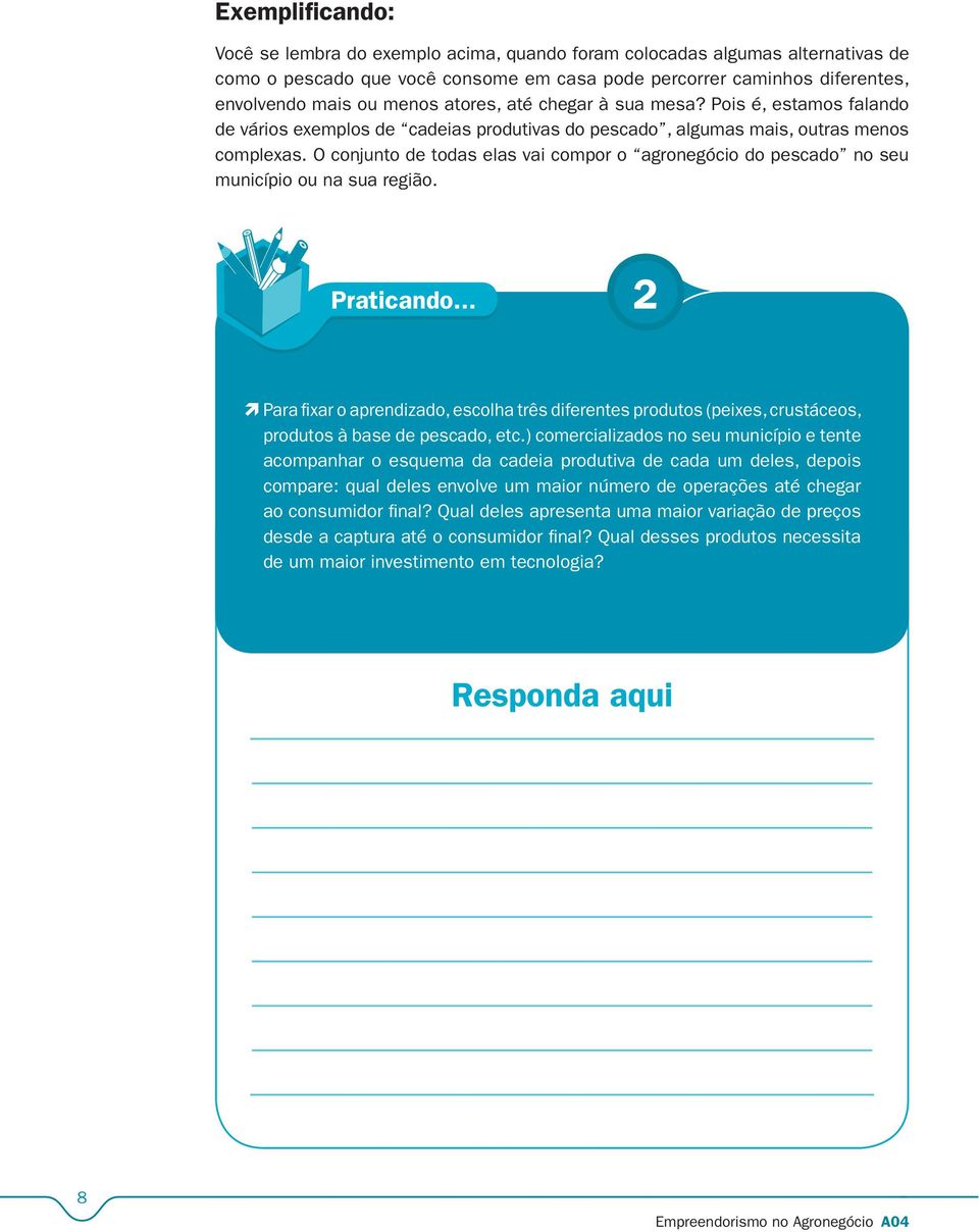 O conjunto de todas elas vai compor o agronegócio do pescado no seu município ou na sua região. Praticando.