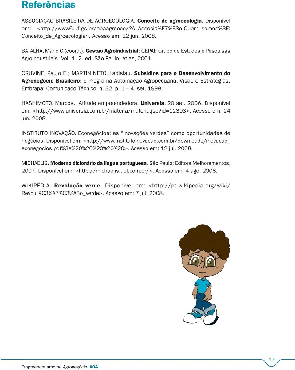 ; MARTIN NETO, Ladislau. Subsídios para o Desenvolvimento do Agronegócio Brasileiro: o Programa Automação Agropecuária, Visão e Estratégias. Embrapa: Comunicado Técnico, n. 32, p. 1 4, set. 1999.