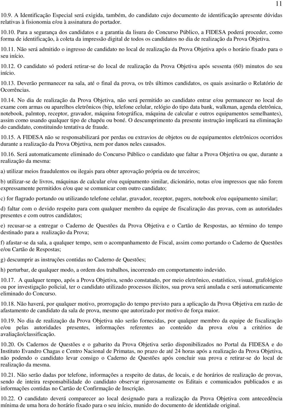 Objetiva. 10.11. Não será admitido o ingresso de candidato no local de realização da Prova Objetiva após o horário fixado para o seu início. 10.12.