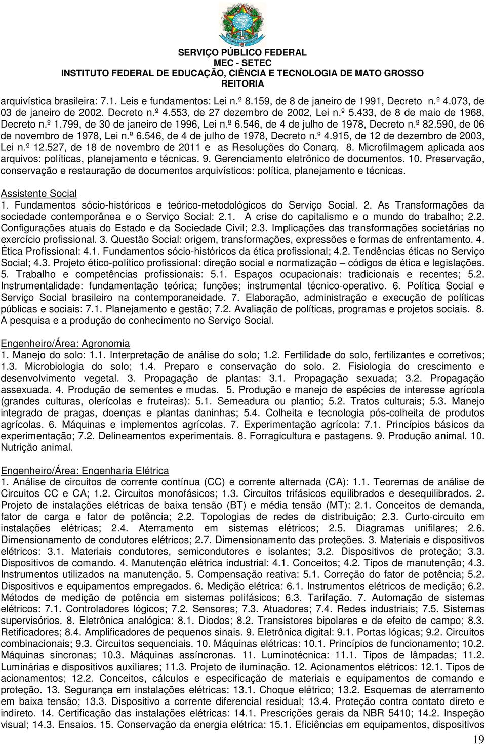 915, de 12 de dezembro de 2003, Lei n.º 12.527, de 18 de novembro de 2011 e as Resoluções do Conarq. 8. Microfilmagem aplicada aos arquivos: políticas, planejamento e técnicas. 9.