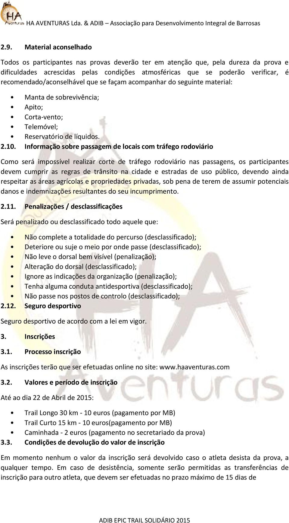 Informação sobre passagem de locais com tráfego rodoviário Como será impossível realizar corte de tráfego rodoviário nas passagens, os participantes devem cumprir as regras de trânsito na cidade e