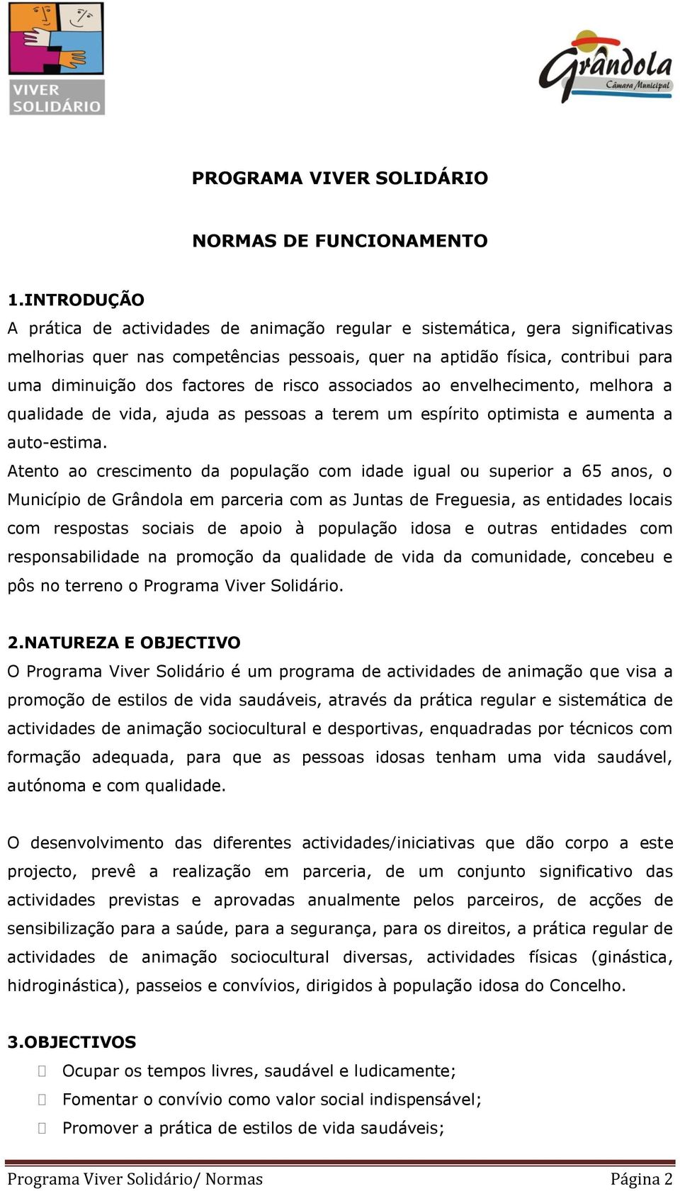 de risco associados ao envelhecimento, melhora a qualidade de vida, ajuda as pessoas a terem um espírito optimista e aumenta a auto-estima.