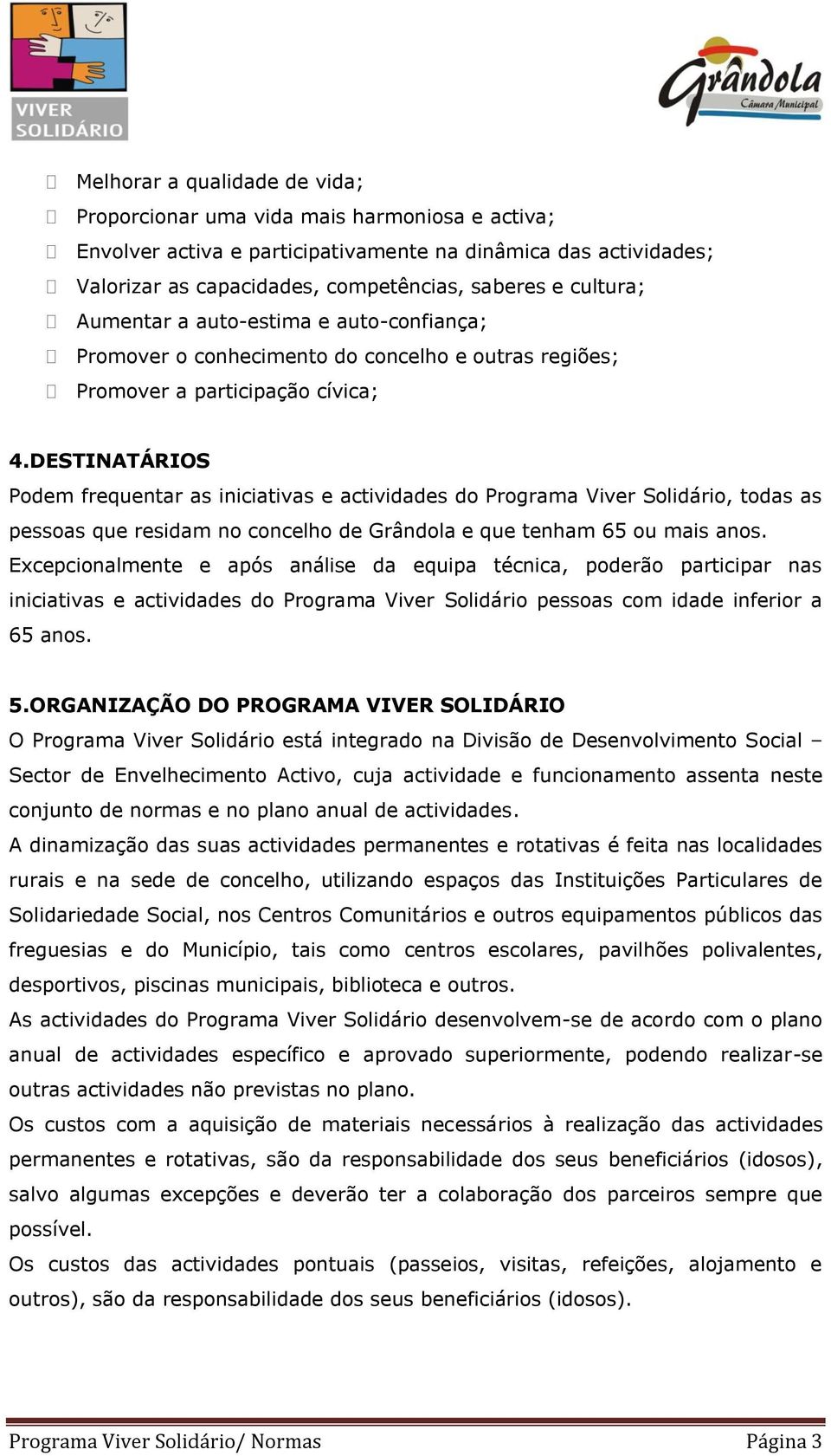 DESTINATÁRIOS Podem frequentar as iniciativas e actividades do Programa Viver Solidário, todas as pessoas que residam no concelho de Grândola e que tenham 65 ou mais anos.