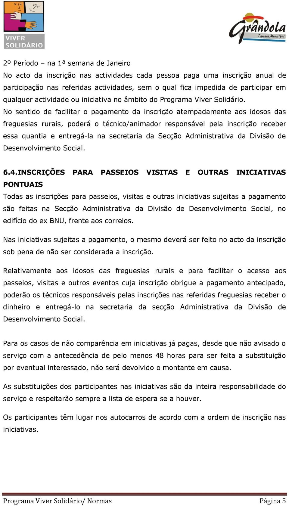 No sentido de facilitar o pagamento da inscrição atempadamente aos idosos das freguesias rurais, poderá o técnico/animador responsável pela inscrição receber essa quantia e entregá-la na secretaria