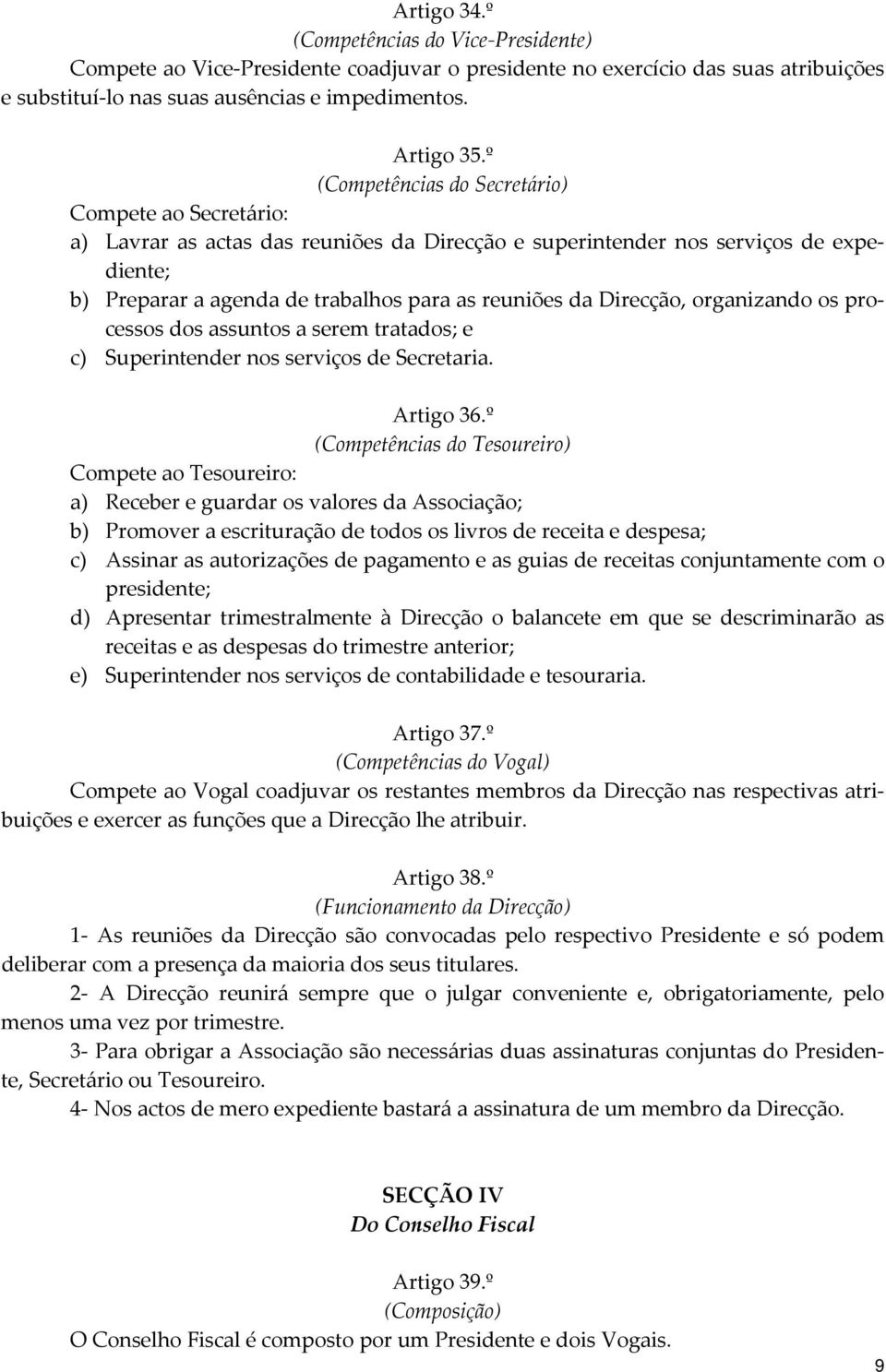 Direcção, organizando os processos dos assuntos a serem tratados; e c) Superintender nos serviços de Secretaria. Artigo 36.