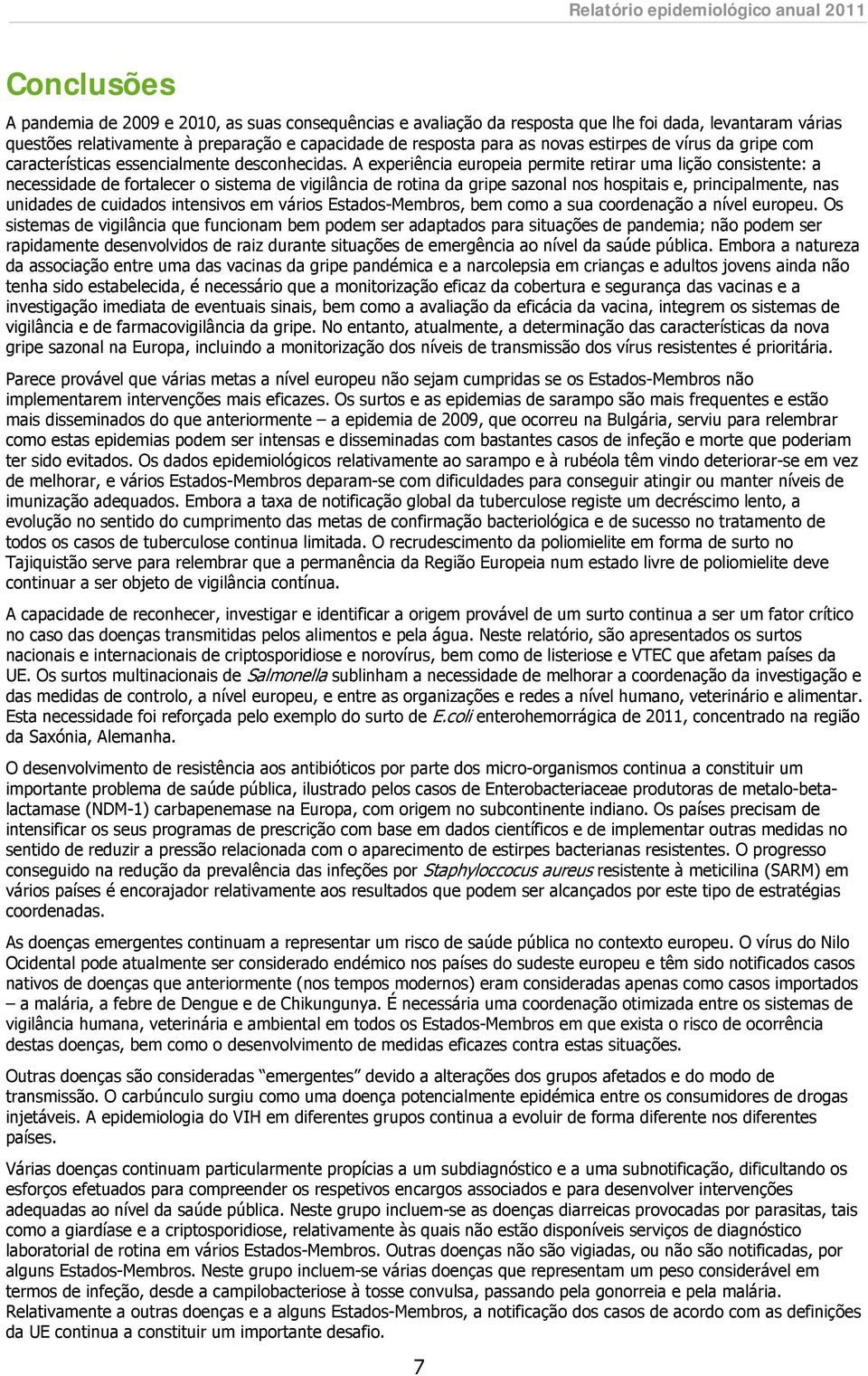 A experiência europeia permite retirar uma lição consistente: a necessidade de fortalecer o sistema de vigilância de rotina da gripe sazonal nos hospitais e, principalmente, nas unidades de cuidados