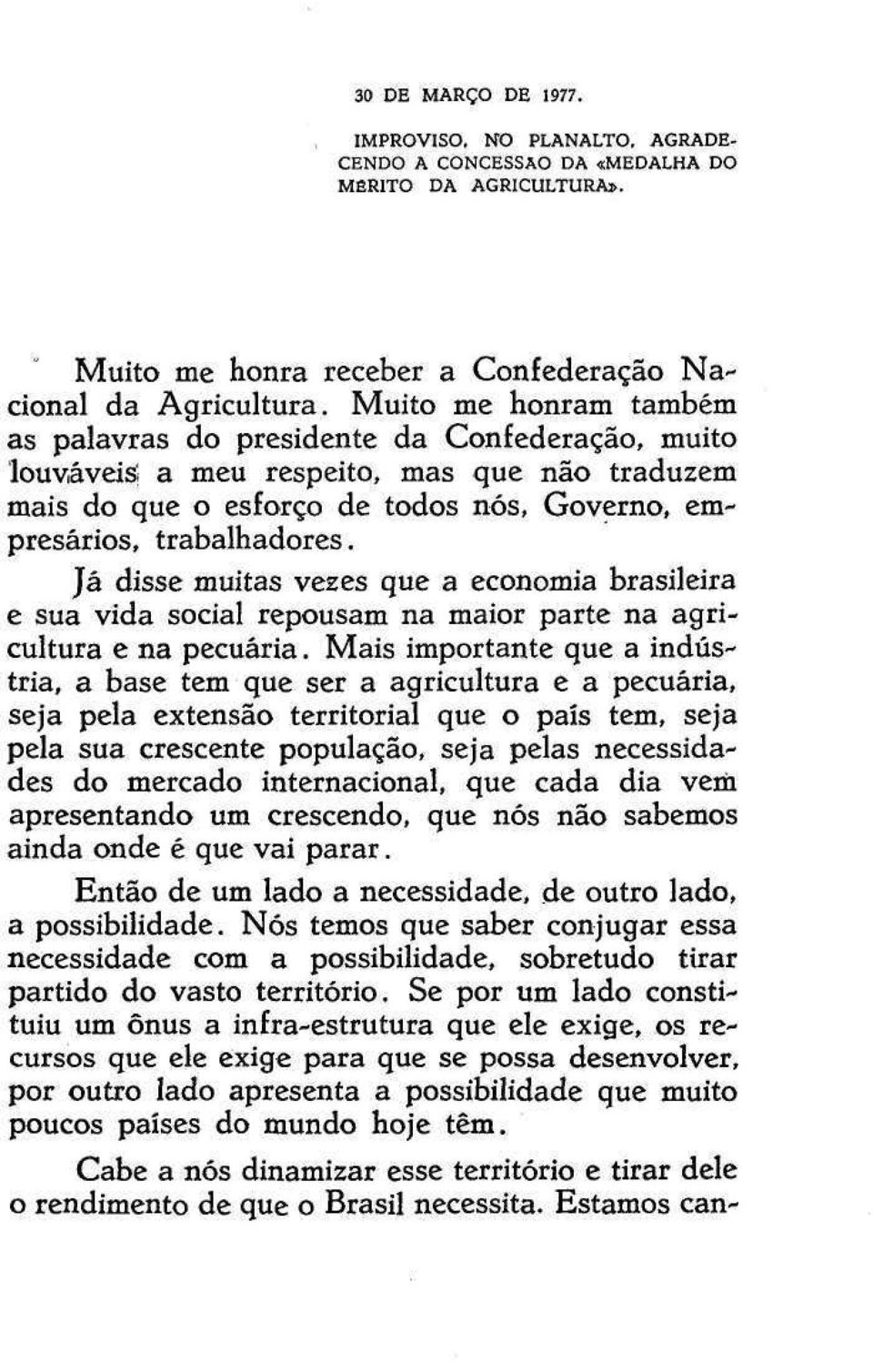 Já disse muitas vezes que a economia brasileira e sua vida social repousam na maior parte na agricultura e na pecuária.
