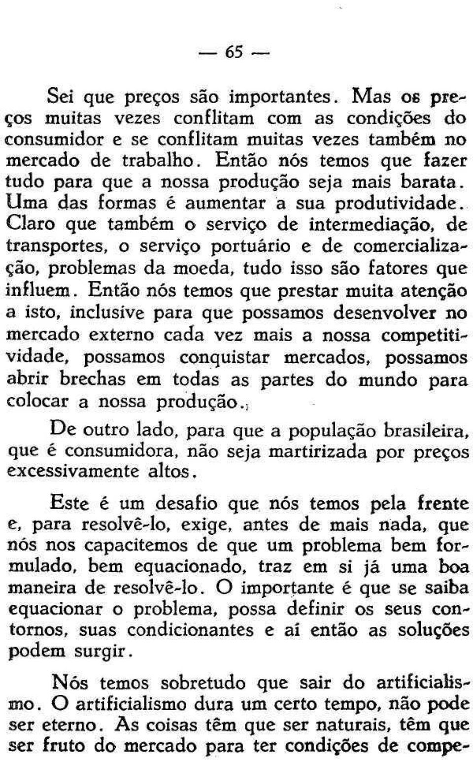 Claro que também o serviço de intermediação, de transportes, o serviço portuário e de comercialização, problemas da moeda, tudo isso são fatores que influem.