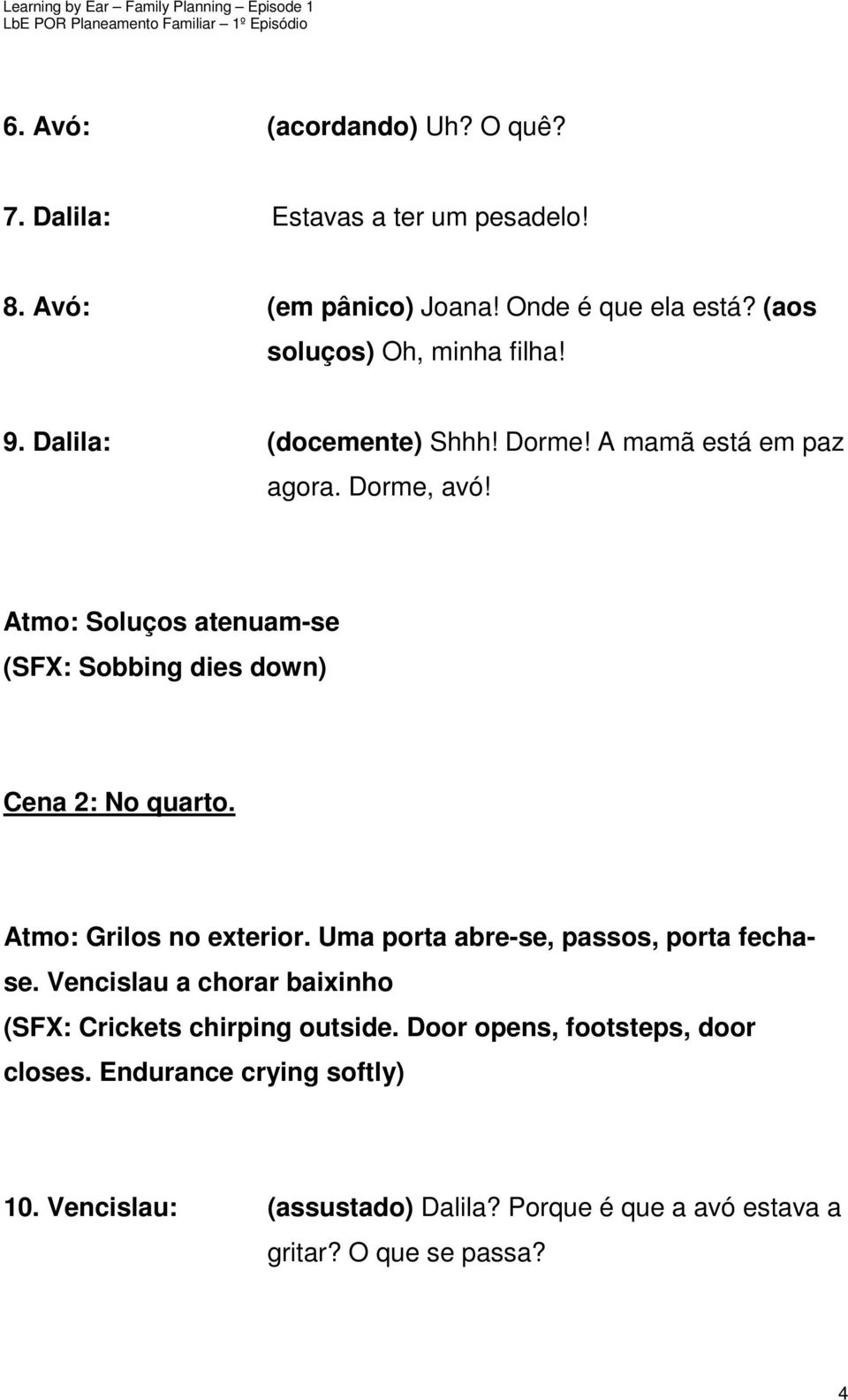 Atmo: Soluços atenuam-se (SFX: Sobbing dies down) Cena 2: No quarto. Atmo: Grilos no exterior. Uma porta abre-se, passos, porta fechase.