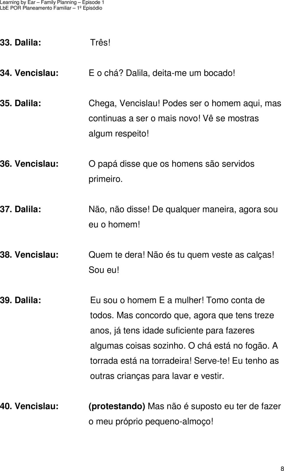 Não és tu quem veste as calças! Sou eu! 39. Dalila: Eu sou o homem E a mulher! Tomo conta de todos.