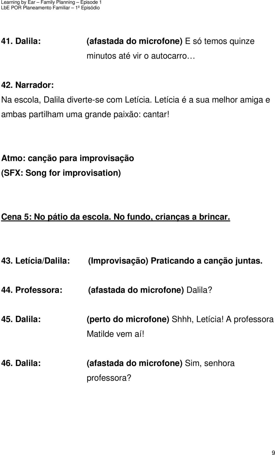 Atmo: canção para improvisação (SFX: Song for improvisation) Cena 5: No pátio da escola. No fundo, crianças a brincar. 43.