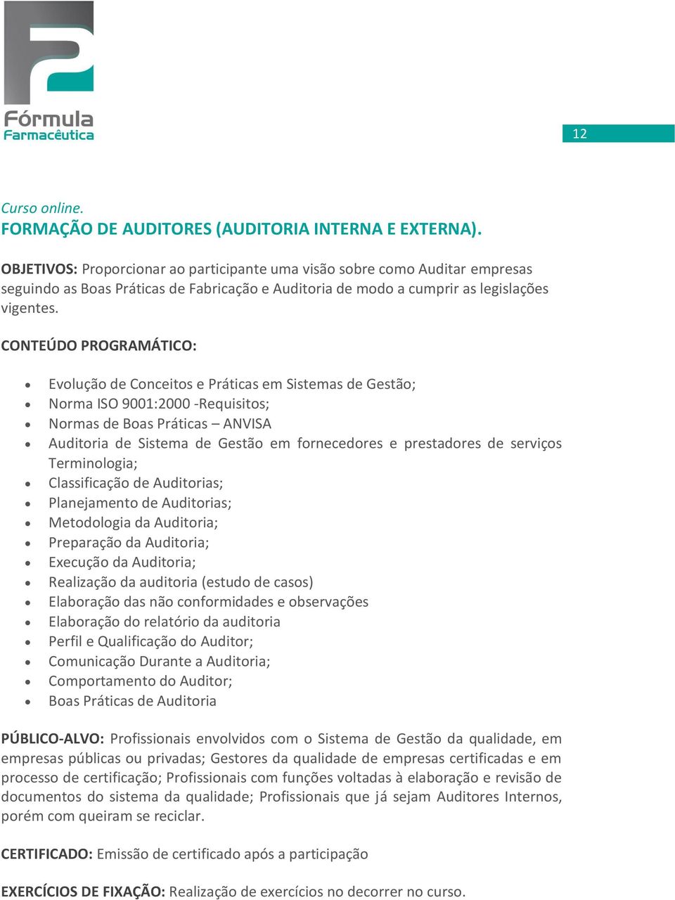 Evolução de Conceitos e Práticas em Sistemas de Gestão; Norma ISO 9001:2000 -Requisitos; Normas de Boas Práticas ANVISA Auditoria de Sistema de Gestão em fornecedores e prestadores de serviços