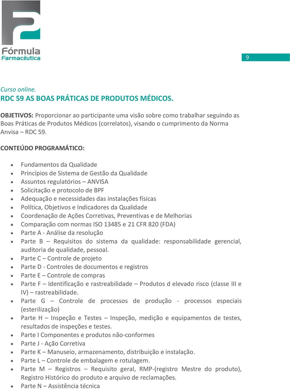 Fundamentos da Qualidade Princípios de Sistema de Gestão da Qualidade Assuntos regulatórios ANVISA Solicitação e protocolo de BPF Adequação e necessidades das instalações físicas Política, Objetivos