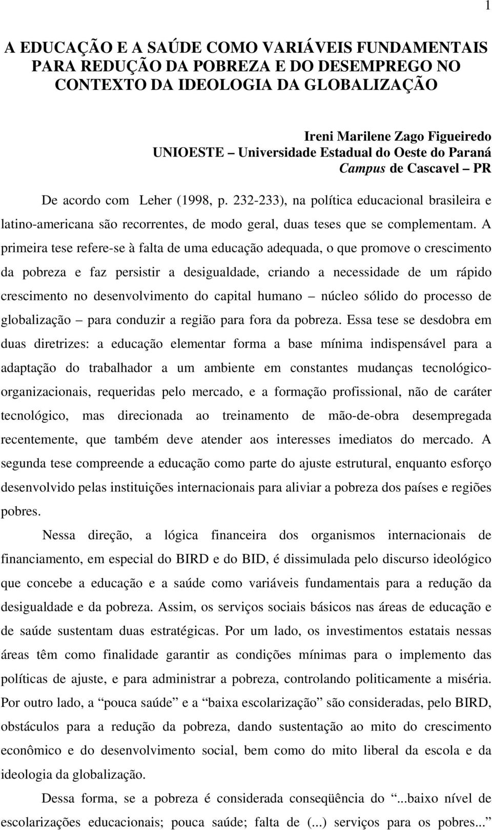 A primeira tese refere-se à falta de uma educação adequada, o que promove o crescimento da pobreza e faz persistir a desigualdade, criando a necessidade de um rápido crescimento no desenvolvimento do