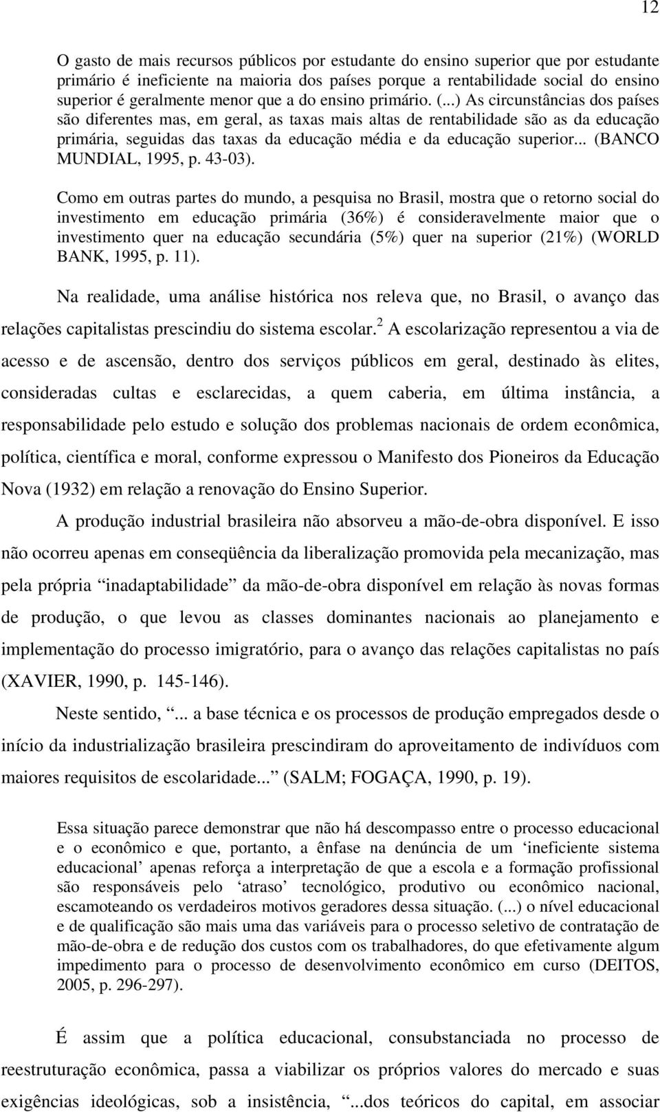 ..) As circunstâncias dos países são diferentes mas, em geral, as taxas mais altas de rentabilidade são as da educação primária, seguidas das taxas da educação média e da educação superior.