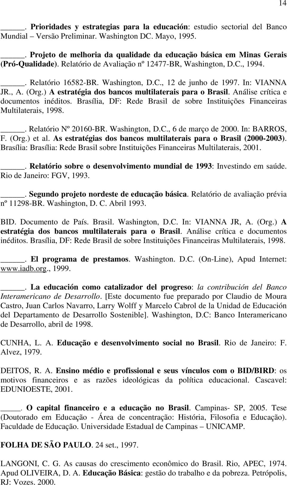 In: VIANNA JR., A. (Org.) A estratégia dos bancos multilaterais para o Brasil. Análise crítica e documentos inéditos. Brasília, DF: Rede Brasil de sobre Instituições Financeiras Multilaterais, 1998.