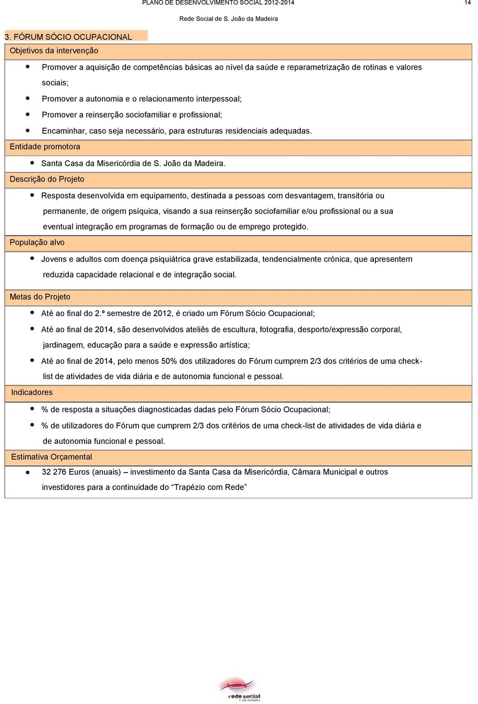 Resposta desenvolvida em equipamento, destinada a pessoas com desvantagem, transitória ou permanente, de origem psíquica, visando a sua reinserção sociofamiliar e/ou profissional ou a sua eventual