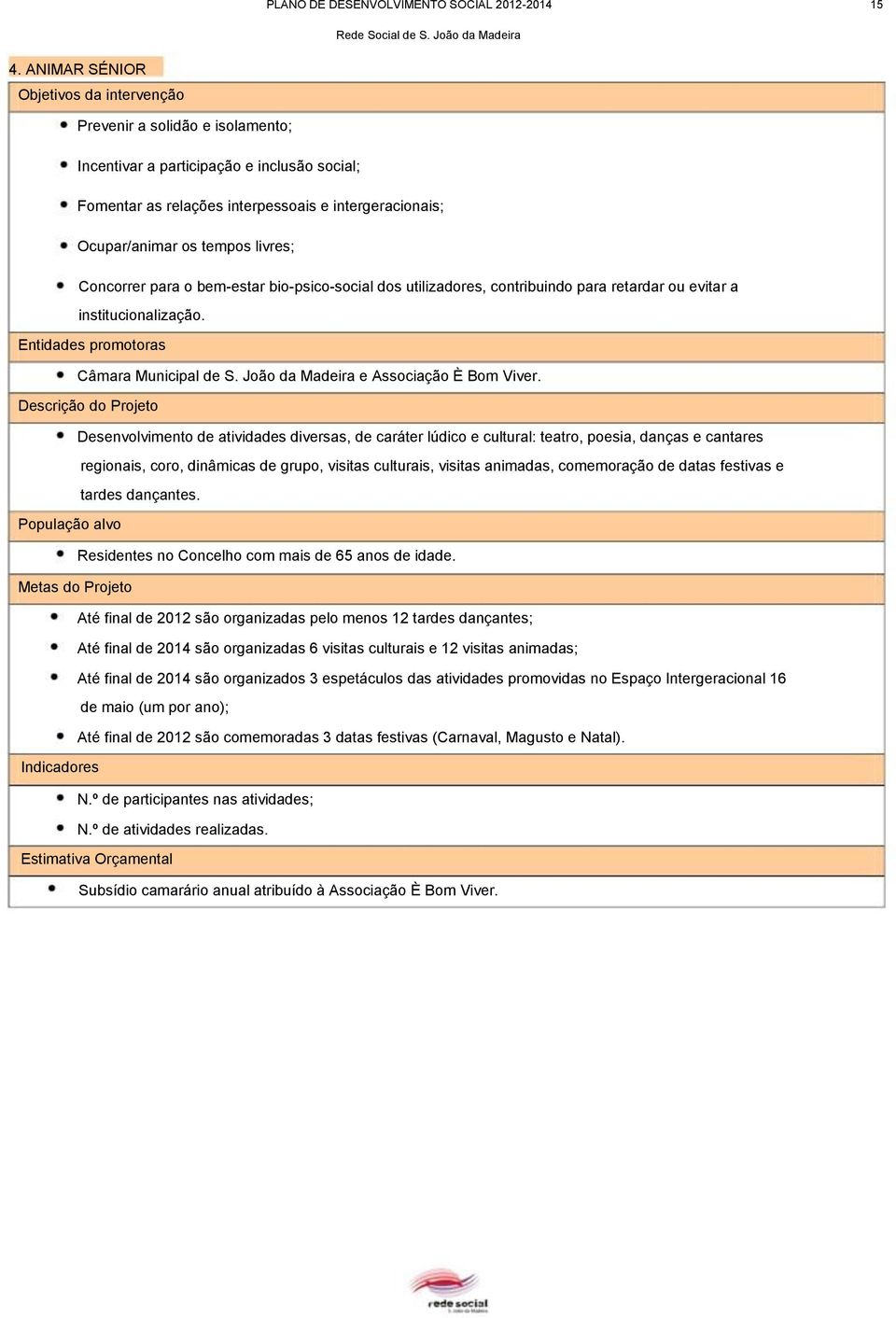 Desenvolvimento de atividades diversas, de caráter lúdico e cultural: teatro, poesia, danças e cantares regionais, coro, dinâmicas de grupo, visitas culturais, visitas animadas, comemoração de datas