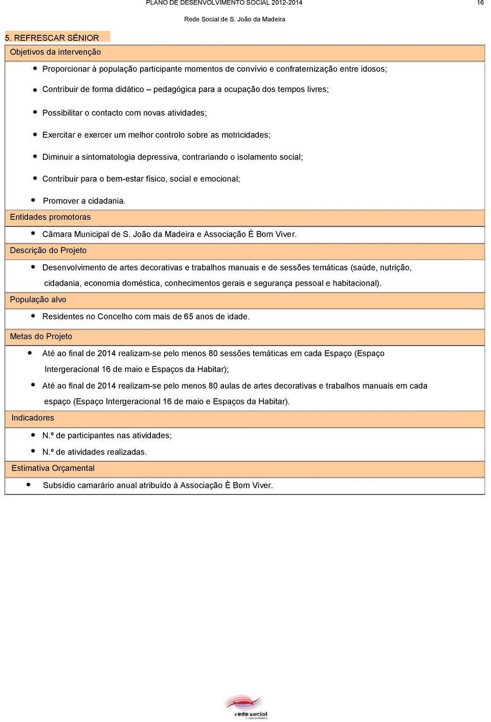 bem-estar físico, social e emocional; Promover a cidadania. Entidades promotoras Câmara Municipal de S. João da Madeira e Associação È Bom Viver.