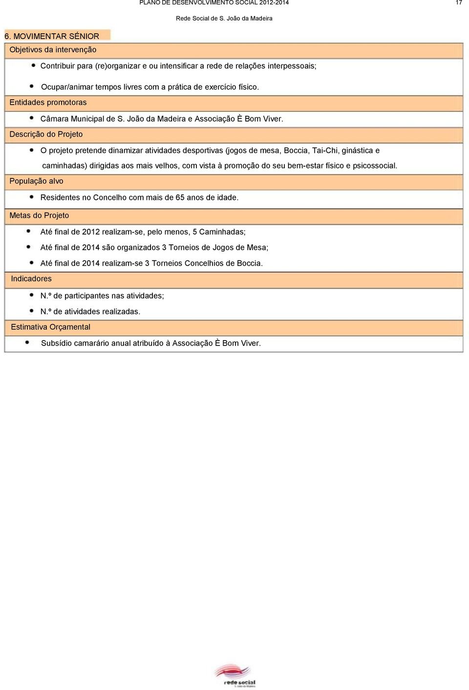 O projeto pretende dinamizar atividades desportivas (jogos de mesa, Boccia, Tai-Chi, ginástica e caminhadas) dirigidas aos mais velhos, com vista à promoção do seu bem-estar físico e psicossocial.