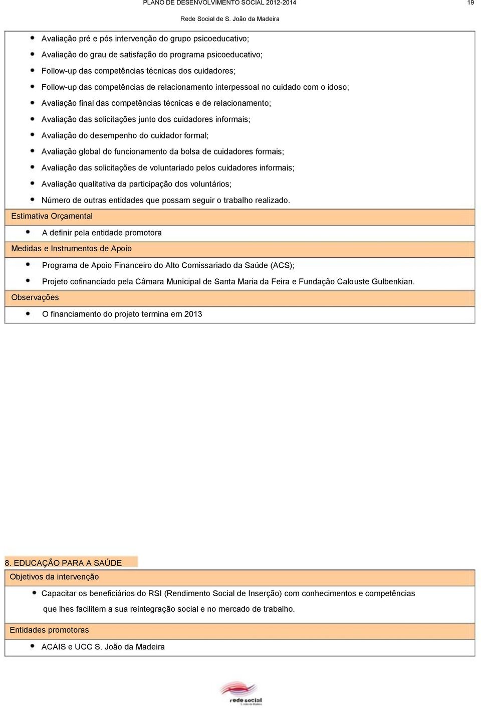 desempenho do cuidador formal; Avaliação global do funcionamento da bolsa de cuidadores formais; Avaliação das solicitações de voluntariado pelos cuidadores informais; Avaliação qualitativa da