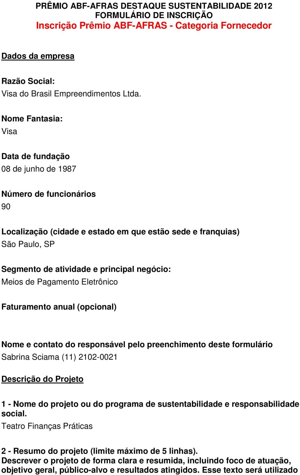 Meios de Pagamento Eletrônico Faturamento anual (opcional) Nome e contato do responsável pelo preenchimento deste formulário Sabrina Sciama (11) 2102-0021 Descrição do Projeto 1 - Nome do projeto ou