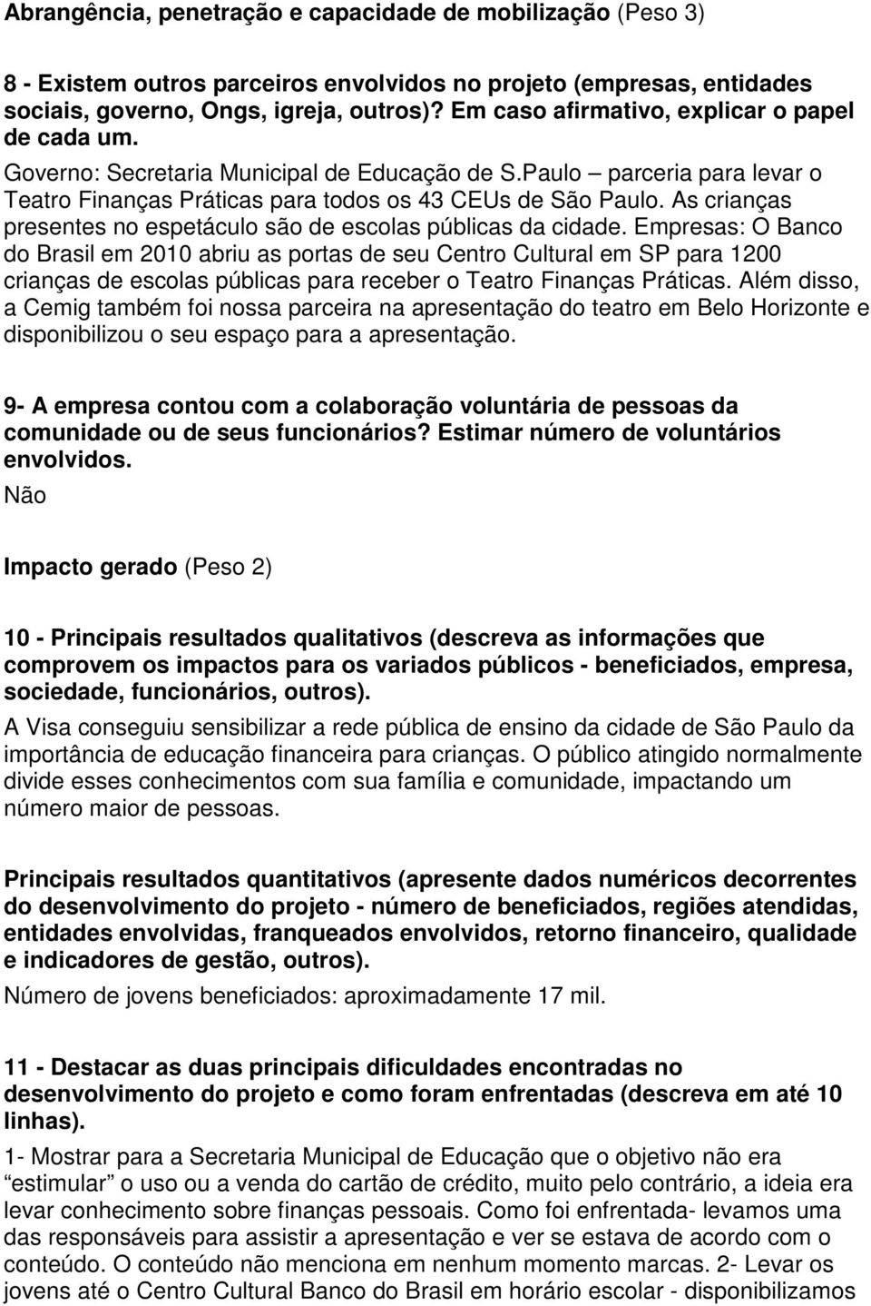 As crianças presentes no espetáculo são de escolas públicas da cidade.