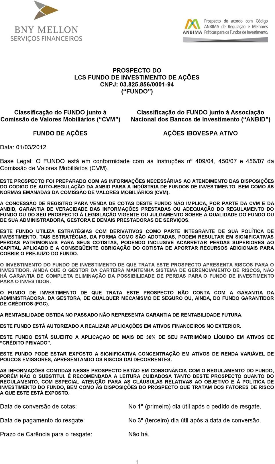 AÇÕES IBOVESPA ATIVO Data: 01/03/2012 Base Legal: O FUNDO está em conformidade com as Instruções nº 409/04, 450/07 e 456/07 da Comissão de Valores Mobiliários (CVM).