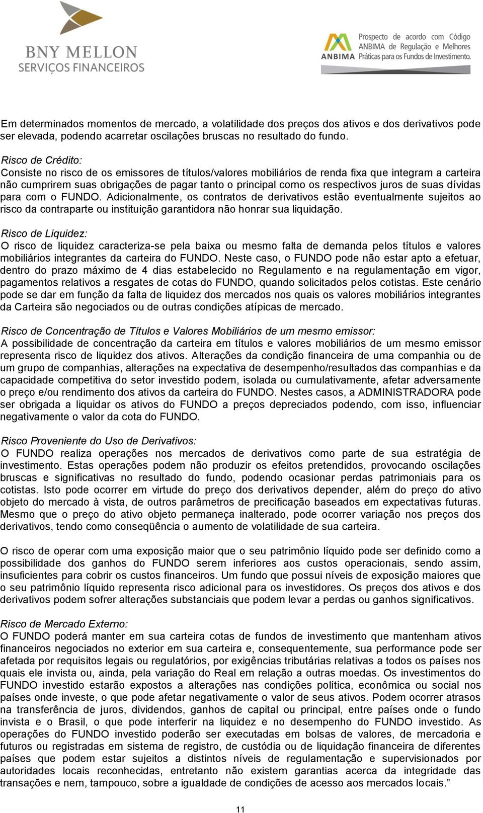 juros de suas dívidas para com o FUNDO. Adicionalmente, os contratos de derivativos estão eventualmente sujeitos ao risco da contraparte ou instituição garantidora não honrar sua liquidação.