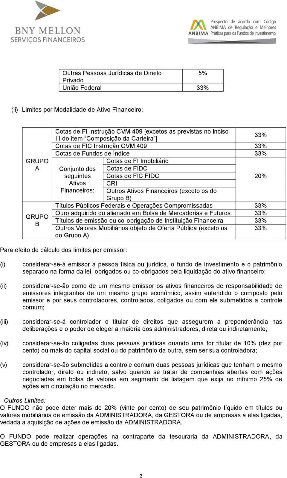 CRI Outros Ativos Financeiros (exceto os do Grupo B) 20% Títulos Públicos Federais e Operações Compromissadas 33% Ouro adquirido ou alienado em Bolsa de Mercadorias e Futuros 33% Títulos de emissão