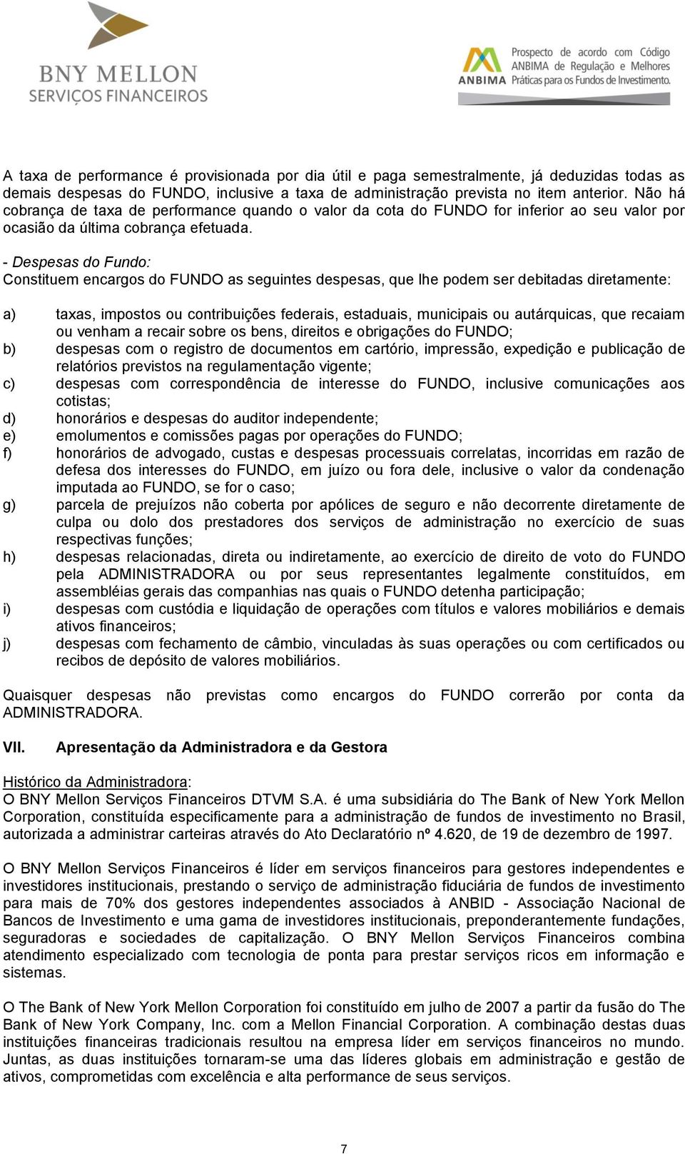 - Despesas do Fundo: Constituem encargos do FUNDO as seguintes despesas, que lhe podem ser debitadas diretamente: a) taxas, impostos ou contribuições federais, estaduais, municipais ou autárquicas,