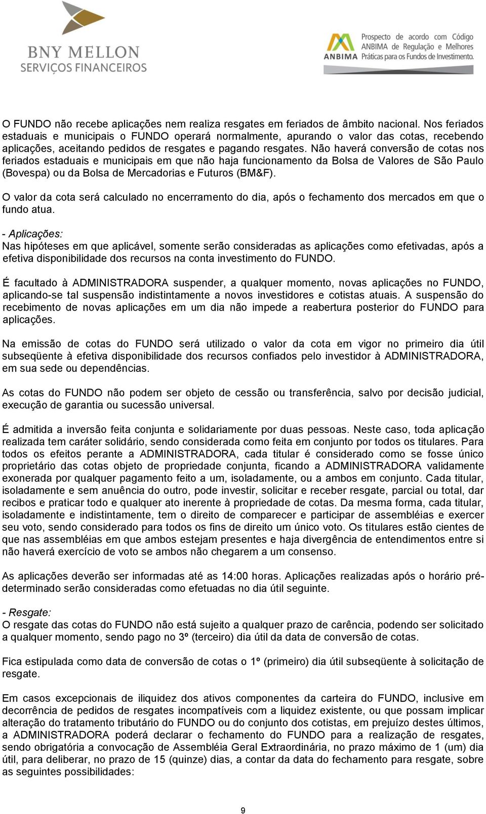 Não haverá conversão de cotas nos feriados estaduais e municipais em que não haja funcionamento da Bolsa de Valores de São Paulo (Bovespa) ou da Bolsa de Mercadorias e Futuros (BM&F).