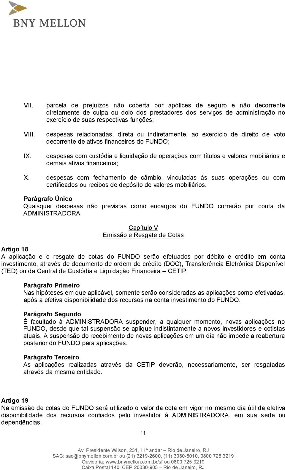 relacionadas, direta ou indiretamente, ao exercício de direito de voto decorrente de ativos financeiros do FUNDO; despesas com custódia e liquidação de operações com títulos e valores mobiliários e