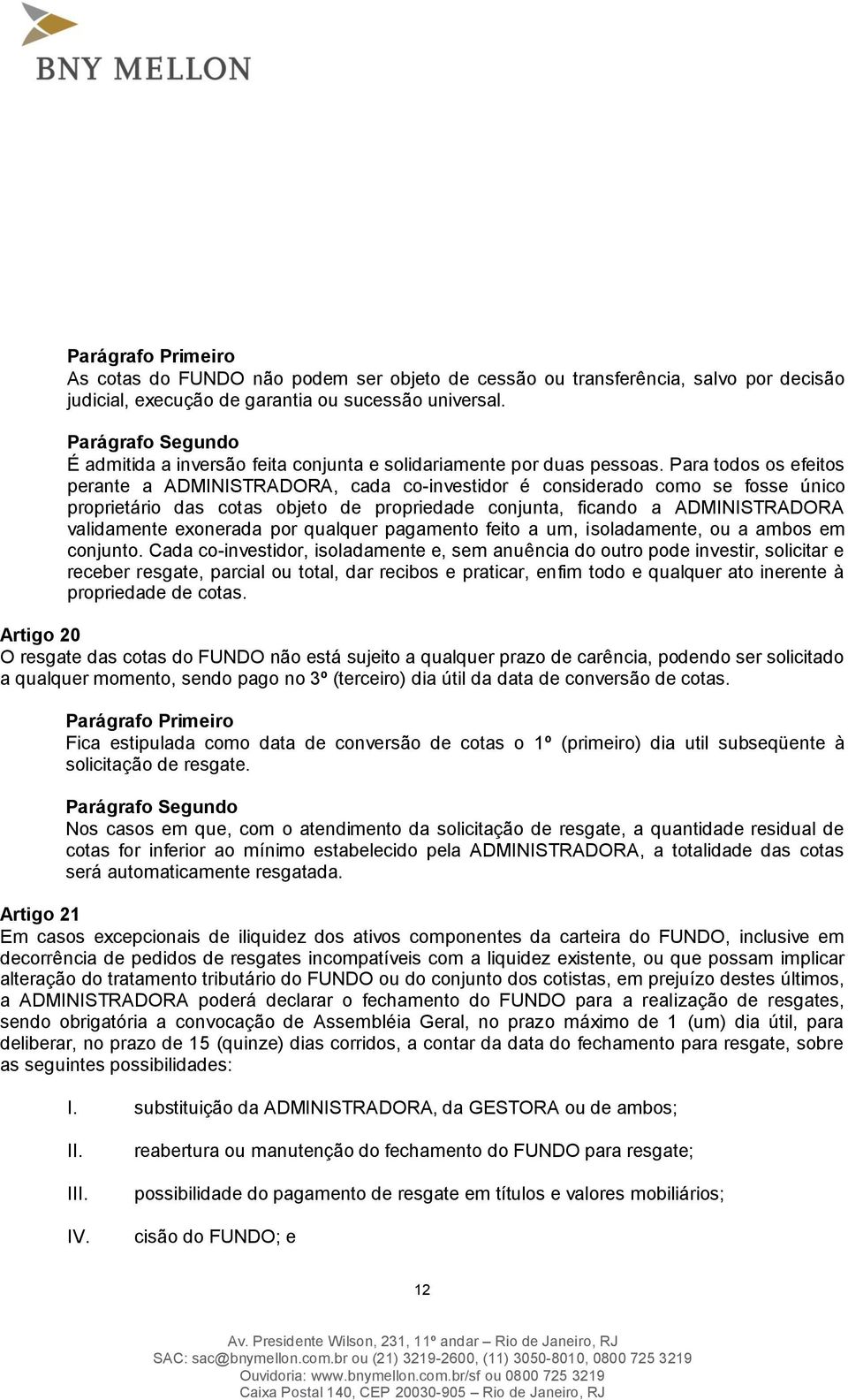 Para todos os efeitos perante a ADMINISTRADORA, cada co-investidor é considerado como se fosse único proprietário das cotas objeto de propriedade conjunta, ficando a ADMINISTRADORA validamente