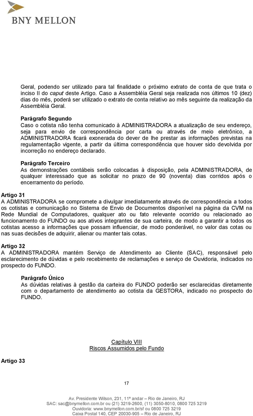 Caso o cotista não tenha comunicado à ADMINISTRADORA a atualização de seu endereço, seja para envio de correspondência por carta ou através de meio eletrônico, a ADMINISTRADORA ficará exonerada do