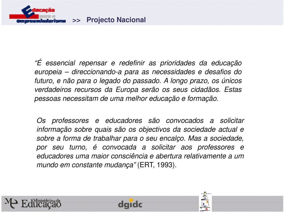 Os professores e educadores são convocados a solicitar informação sobre quais são os objectivos da sociedade actual e sobre a forma de trabalhar para o seu encalço.