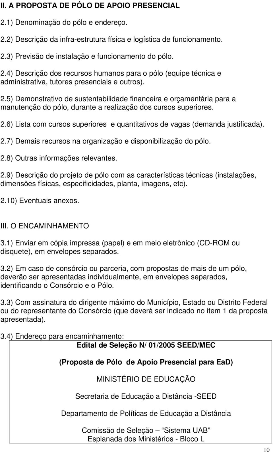 5) Demonstrativo de sustentabilidade financeira e orçamentária para a manutenção do pólo, durante a realização dos cursos superiores. 2.