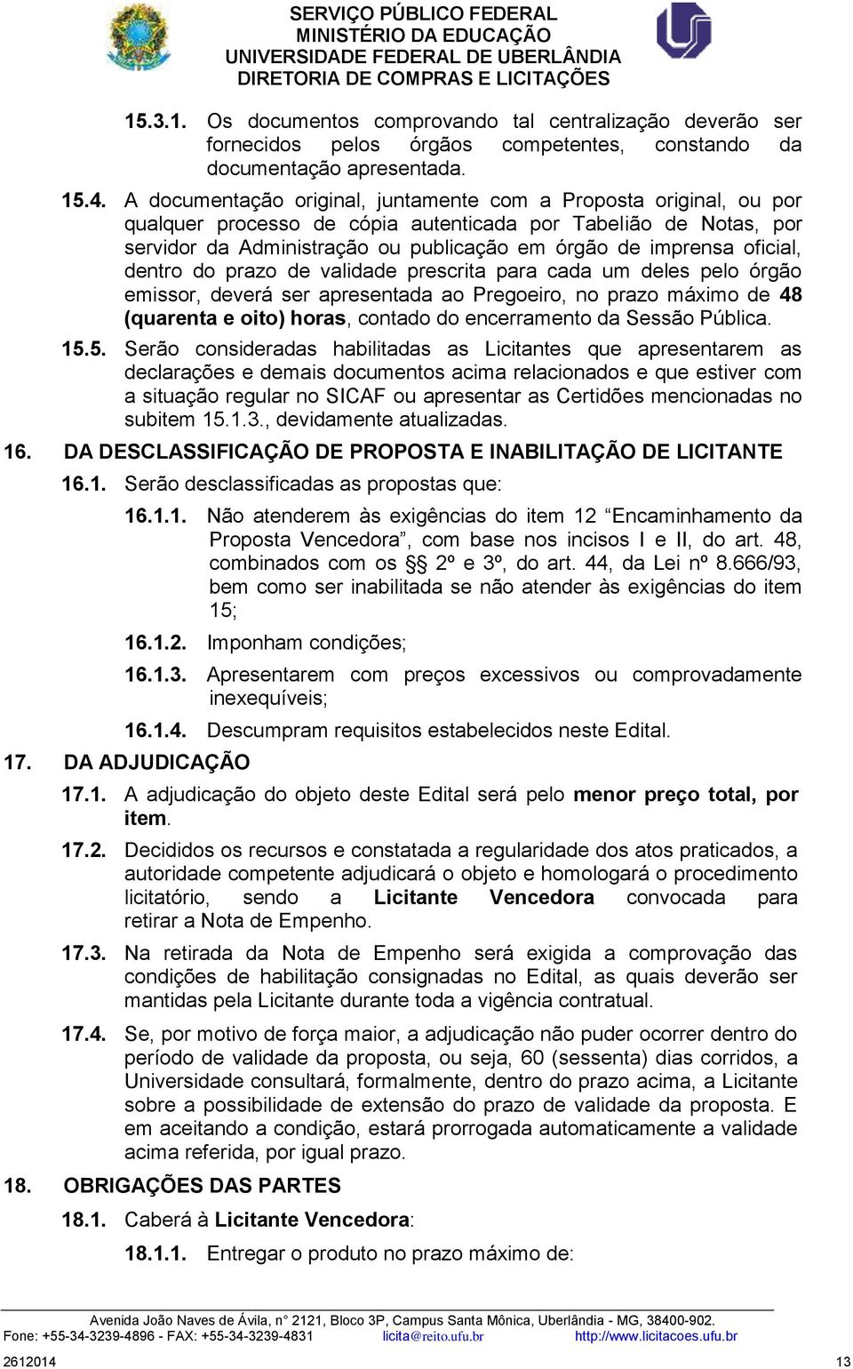 oficial, dentro do prazo de validade prescrita para cada um deles pelo órgão emissor, deverá ser apresentada ao Pregoeiro, no prazo máximo de 48 (quarenta e oito) horas, contado do encerramento da