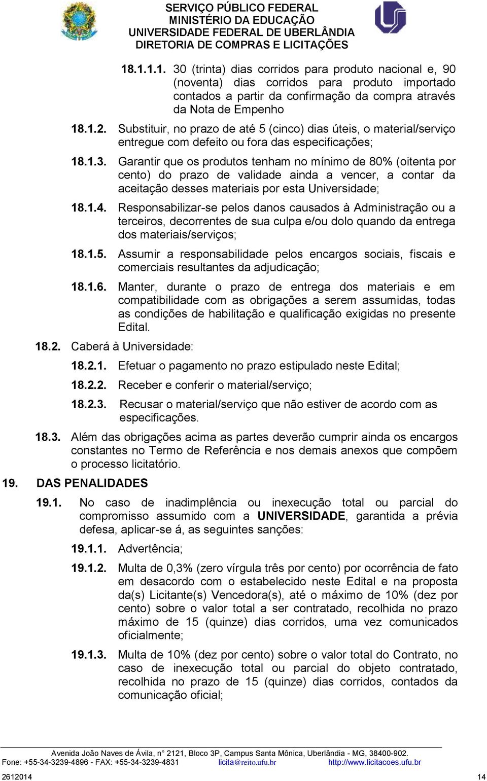 Garantir que os produtos tenham no mínimo de 80% (oitenta por cento) do prazo de validade ainda a vencer, a contar da aceitação desses materiais por esta Universidade; 18.1.4.