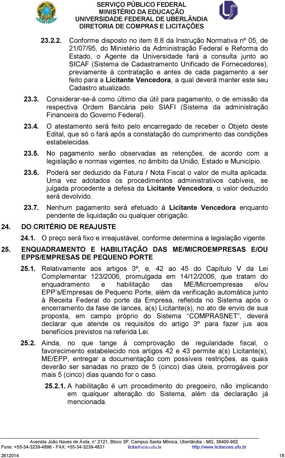 Fornecedores), previamente à contratação e antes de cada pagamento a ser feito para a Licitante Vencedora, a qual deverá manter este seu Cadastro atualizado. 23.