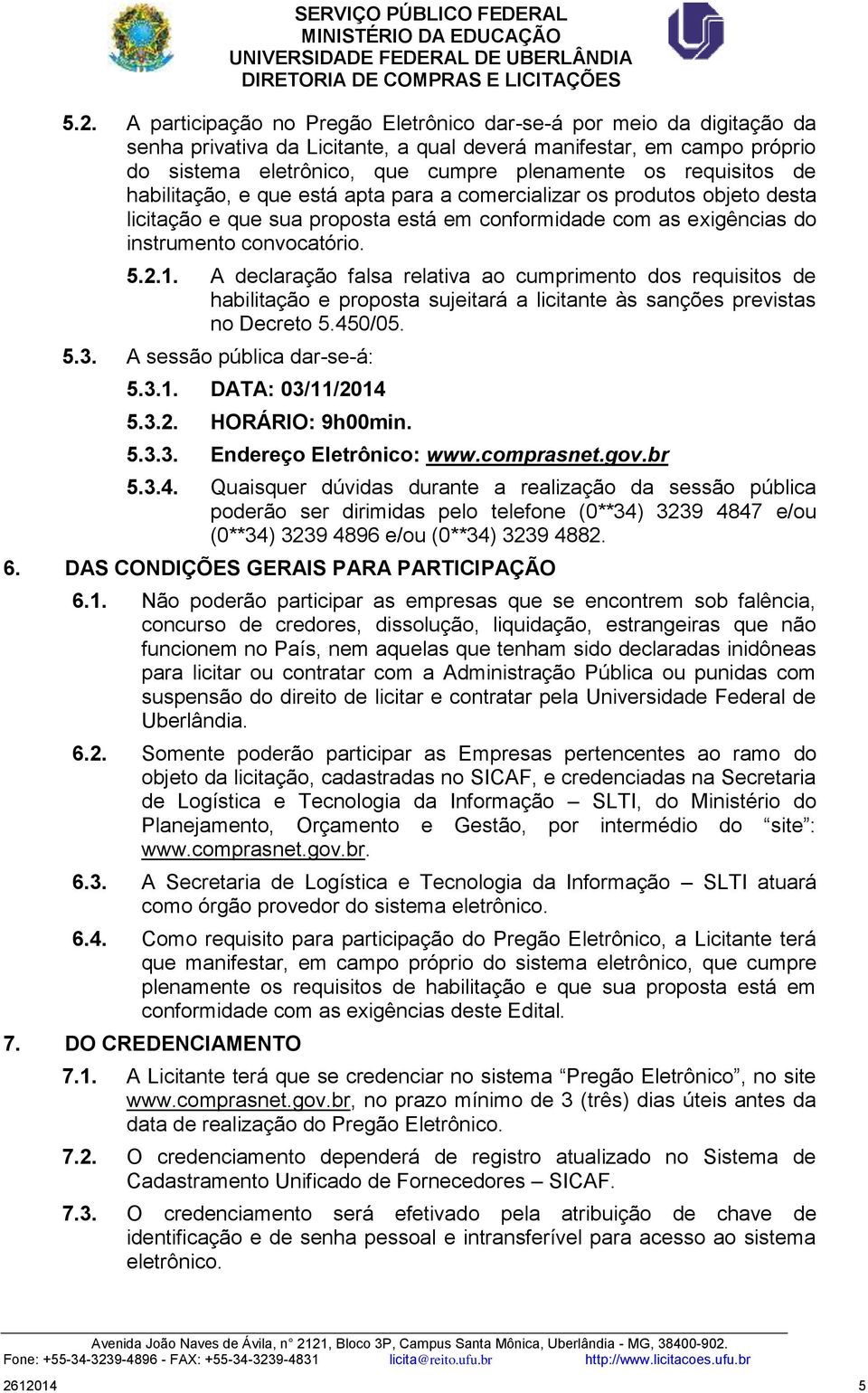 A declaração falsa relativa ao cumprimento dos requisitos de habilitação e proposta sujeitará a licitante às sanções previstas no Decreto 5.450/05. 5.3. A sessão pública dar-se-á: 5.3.1.