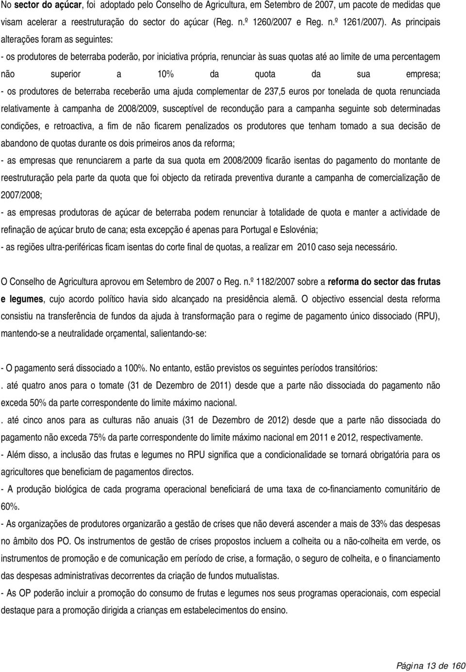 empresa; - os produtores de beterraba receberão uma ajuda complementar de 237,5 euros por tonelada de quota renunciada relativamente à campanha de 2008/2009, susceptível de recondução para a campanha