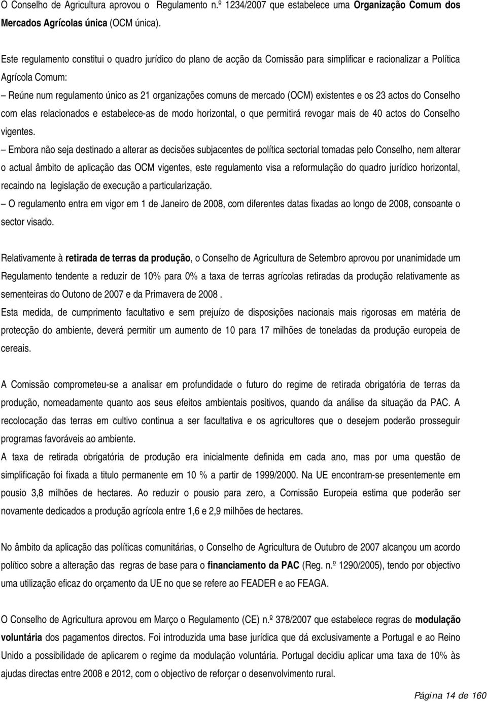 (OCM) existentes e os 23 actos do Conselho com elas relacionados e estabelece-as de modo horizontal, o que permitirá revogar mais de 40 actos do Conselho vigentes.