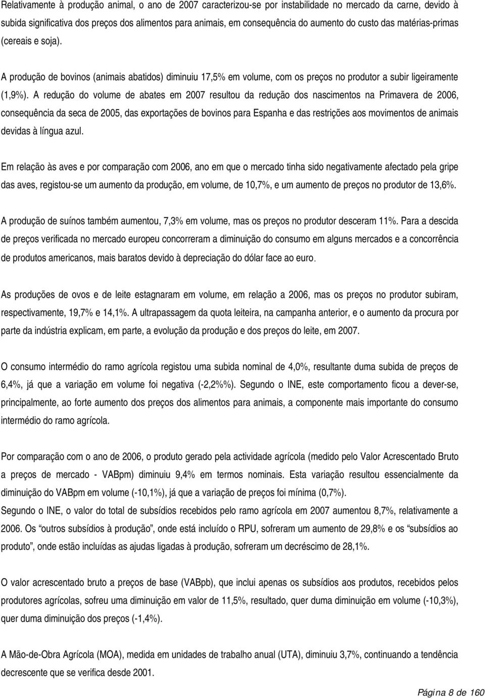 A redução do volume de abates em 2007 resultou da redução dos nascimentos na Primavera de 2006, consequência da seca de 2005, das exportações de bovinos para Espanha e das restrições aos movimentos